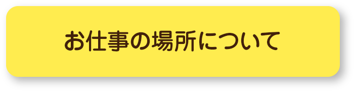 お仕事の場所について